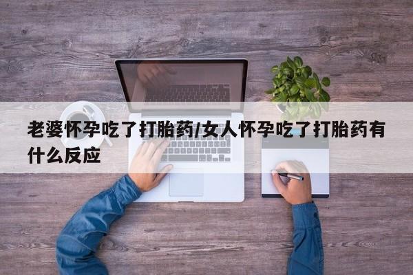 流产药微信联系方式安全无副作用老婆怀孕吃了打胎药/女人怀孕吃了打胎药有什么反应