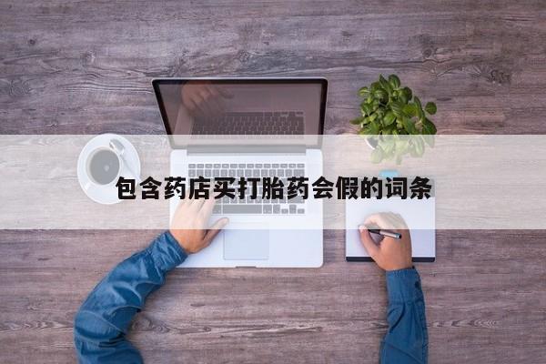 流产药微信联系方式安全无副作用包含药店买打胎药会假的词条