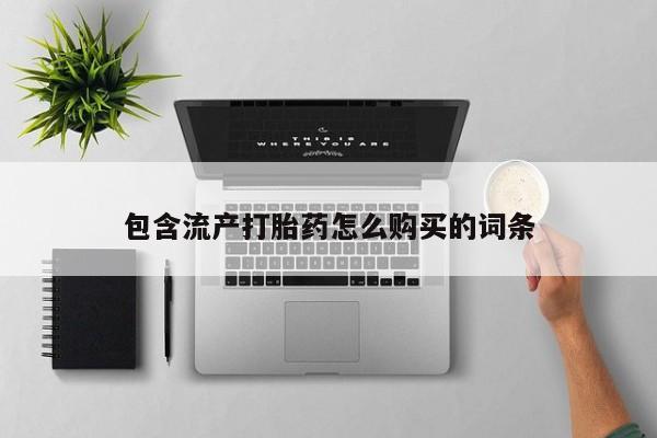流产药微信联系方式安全无副作用包含流产打胎药怎么购买的词条