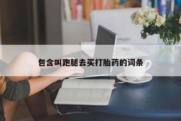 流产药微信联系方式安全无副作用包含叫跑腿去买打胎药的词条