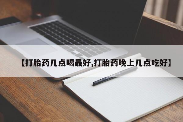 流产药微信联系方式安全无副作用【打胎药几点喝最好,打胎药晚上几点吃好】