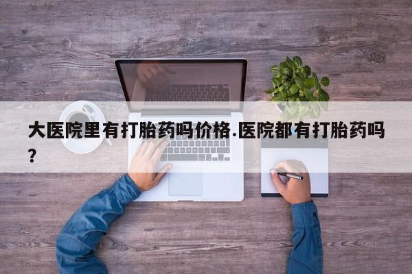 流产药微信联系方式安全无副作用大医院里有打胎药吗价格.医院都有打胎药吗？